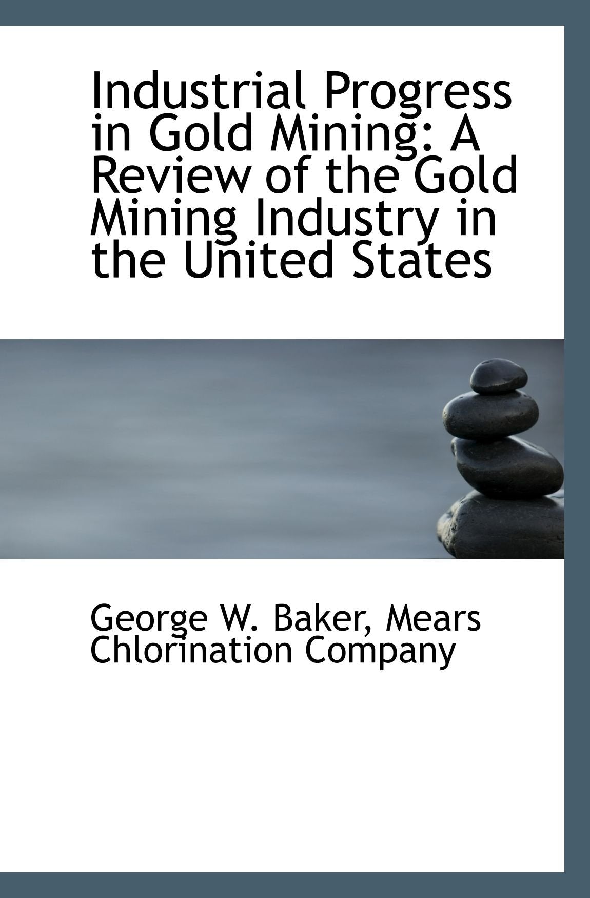 Industrial Progress in Gold Mining: A Review of the Gold Mining Industry in the United States Politics & History