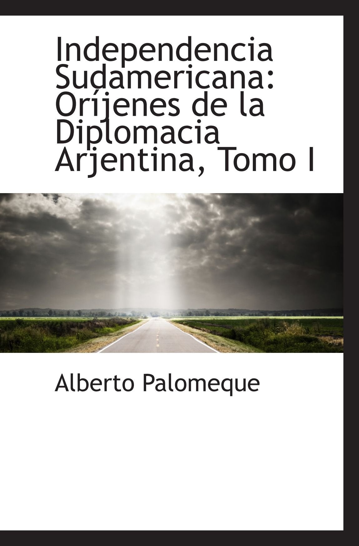 Independencia Sudamericana: Oríjenes de la Diplomacia Arjentina, Tomo I Politics & History