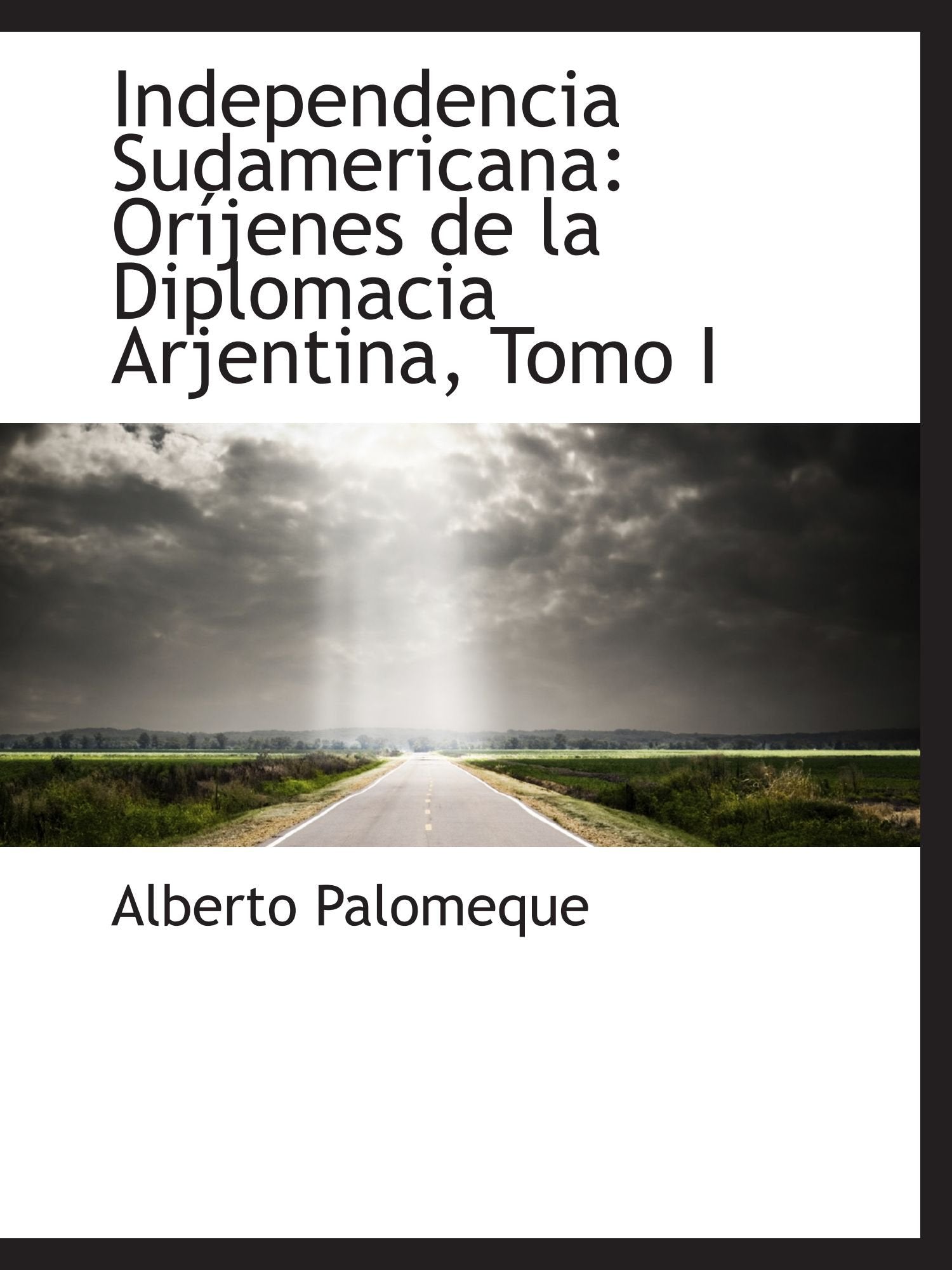 Independencia Sudamericana: Oríjenes de la Diplomacia Arjentina, Tomo I Politics & History
