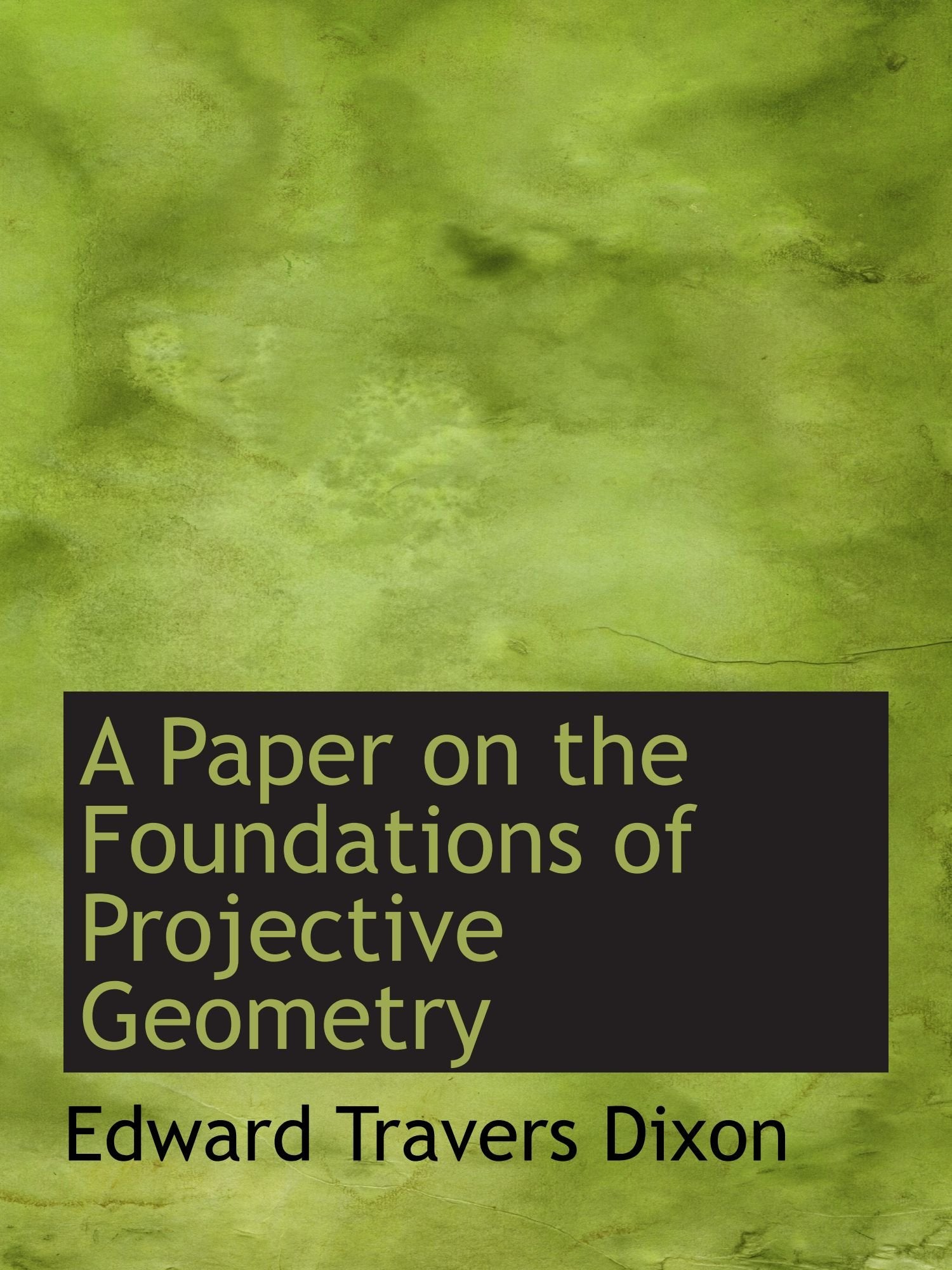 A Paper on the Foundations of Projective Geometry Politics & History