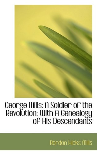 George Mills: A Soldier of the Revolution: With a Genealogy of His Descendants Politics & History