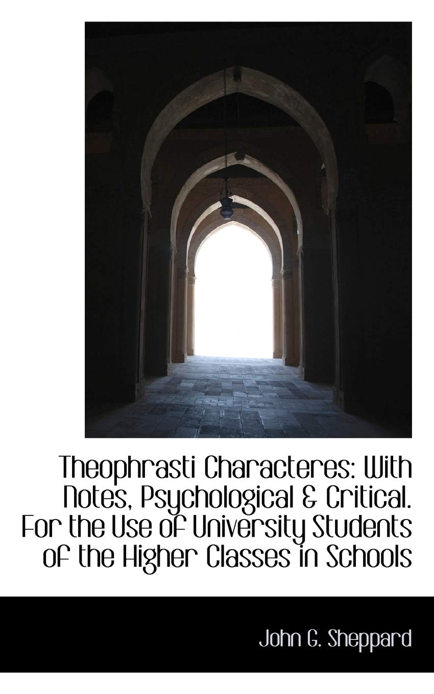 Theophrasti Characteres: With Notes, Psychological & Critical. for the Use of University Students of Politics & History