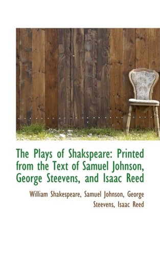 The Plays of Shakspeare: Printed from the Text of Samuel Johnson, George Steevens, and Isaac Reed Drama