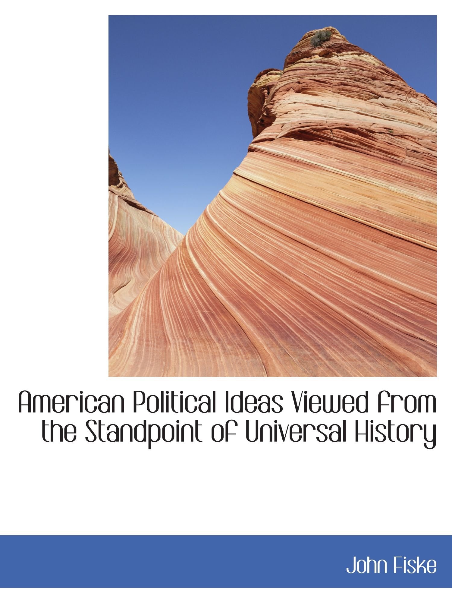 American Political Ideas Viewed from the Standpoint of Universal History Politics & History