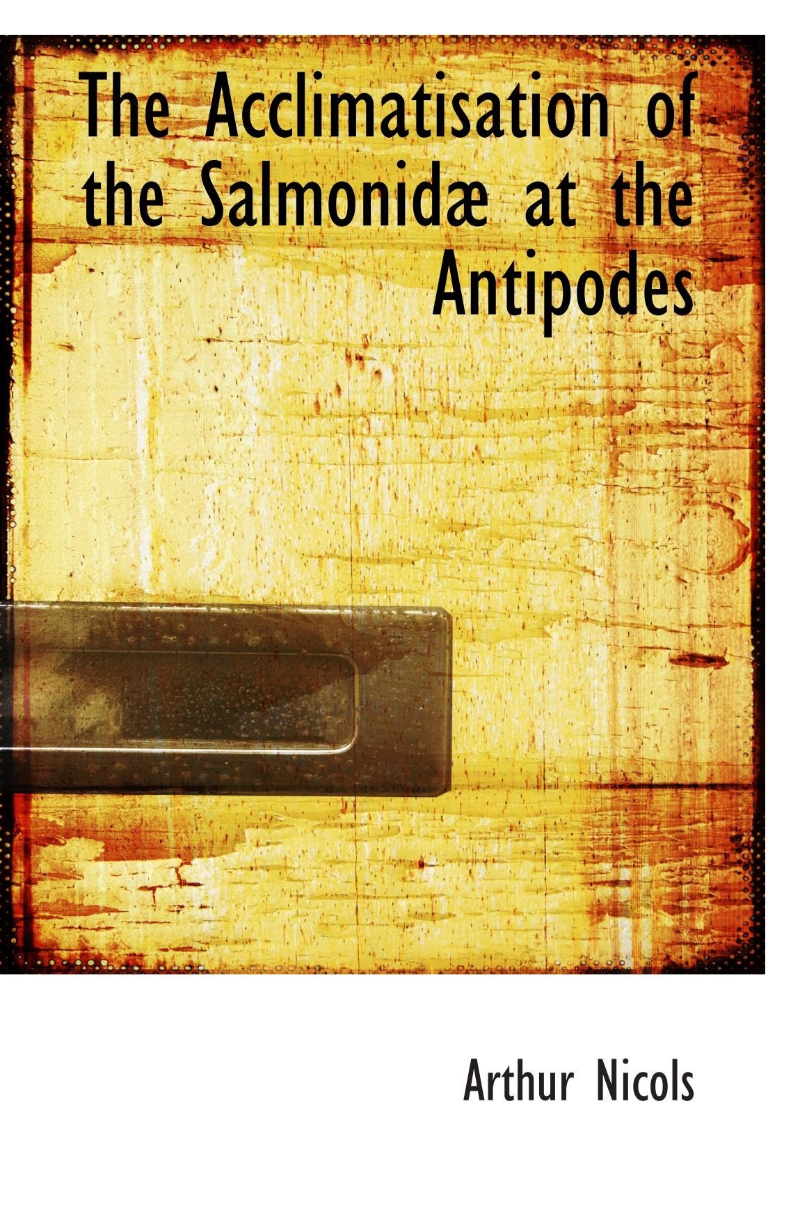 The Acclimatisation of the Salmonidæ at the Antipodes Books