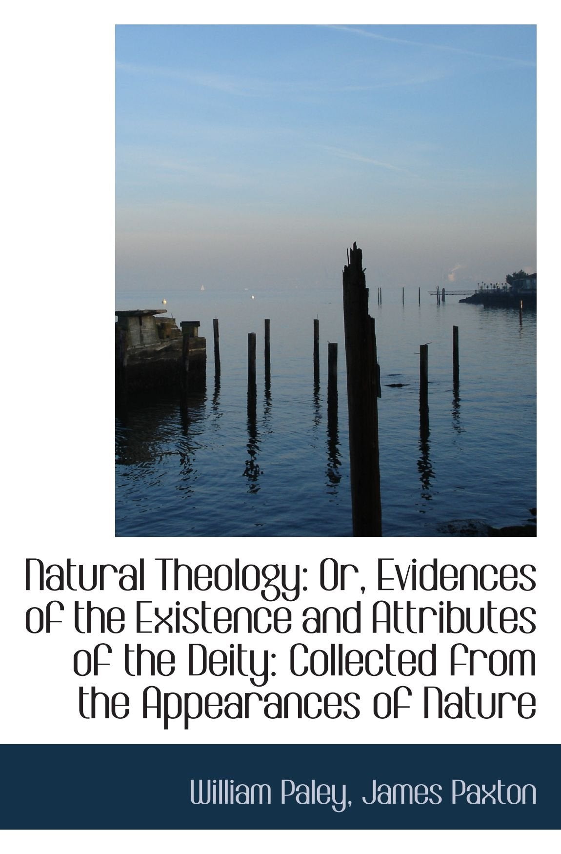 Natural Theology: Or, Evidences of the Existence and Attributes of the Deity: Collected from the App Books