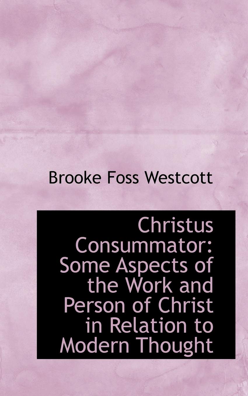 Christus Consummator: Some Aspects of the Work and Person of Christ in Relation to Modern Thought Politics & History