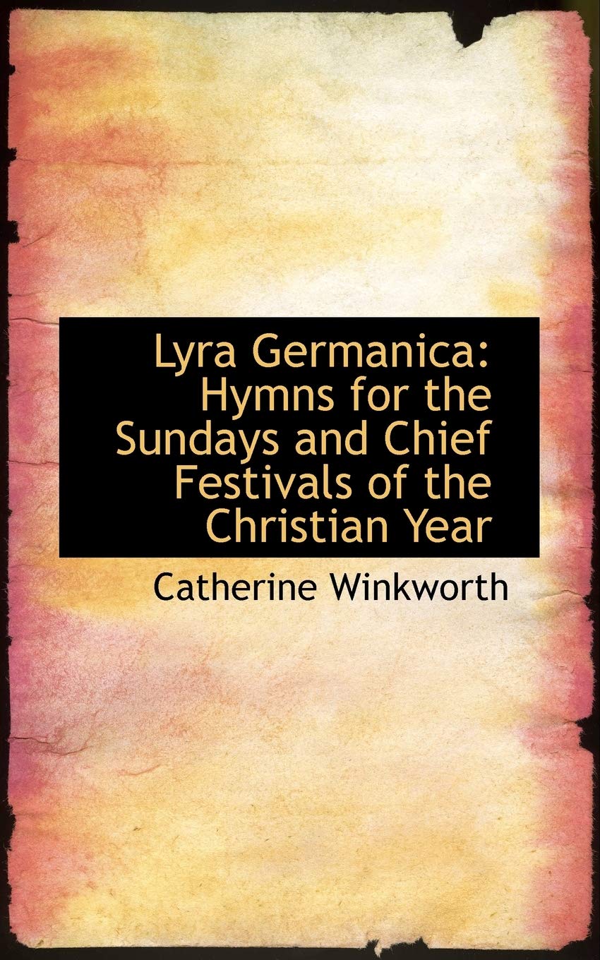 Lyra Germanica: Hymns for the Sundays and Chief Festivals of the Christian Year book
