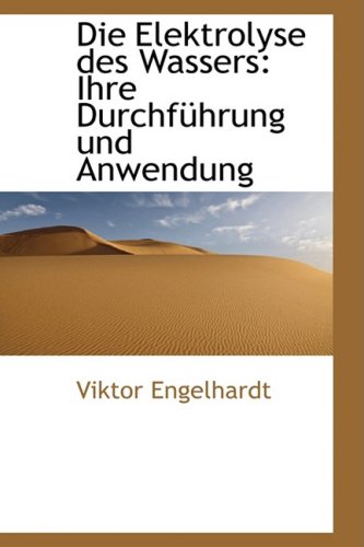 Die Elektrolyse Des Wassers: Ihre Durchfuhrung Und Anwendung: Ihre Durchf Hrung Und Anwendung Politics & History