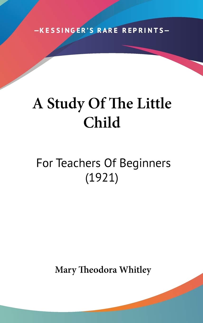 A Study Of The Little Child: For Teachers Of Beginners (1921) Social Sciences