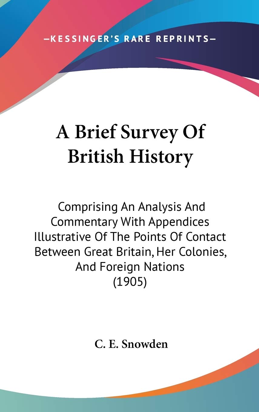 A Brief Survey of British History: Comprising an Analysis and Commentary With Appendices Illustrative of the Points of Contact Between Great Britain, ... Her Colonies, And Foreign Nations (1905) Philosophy