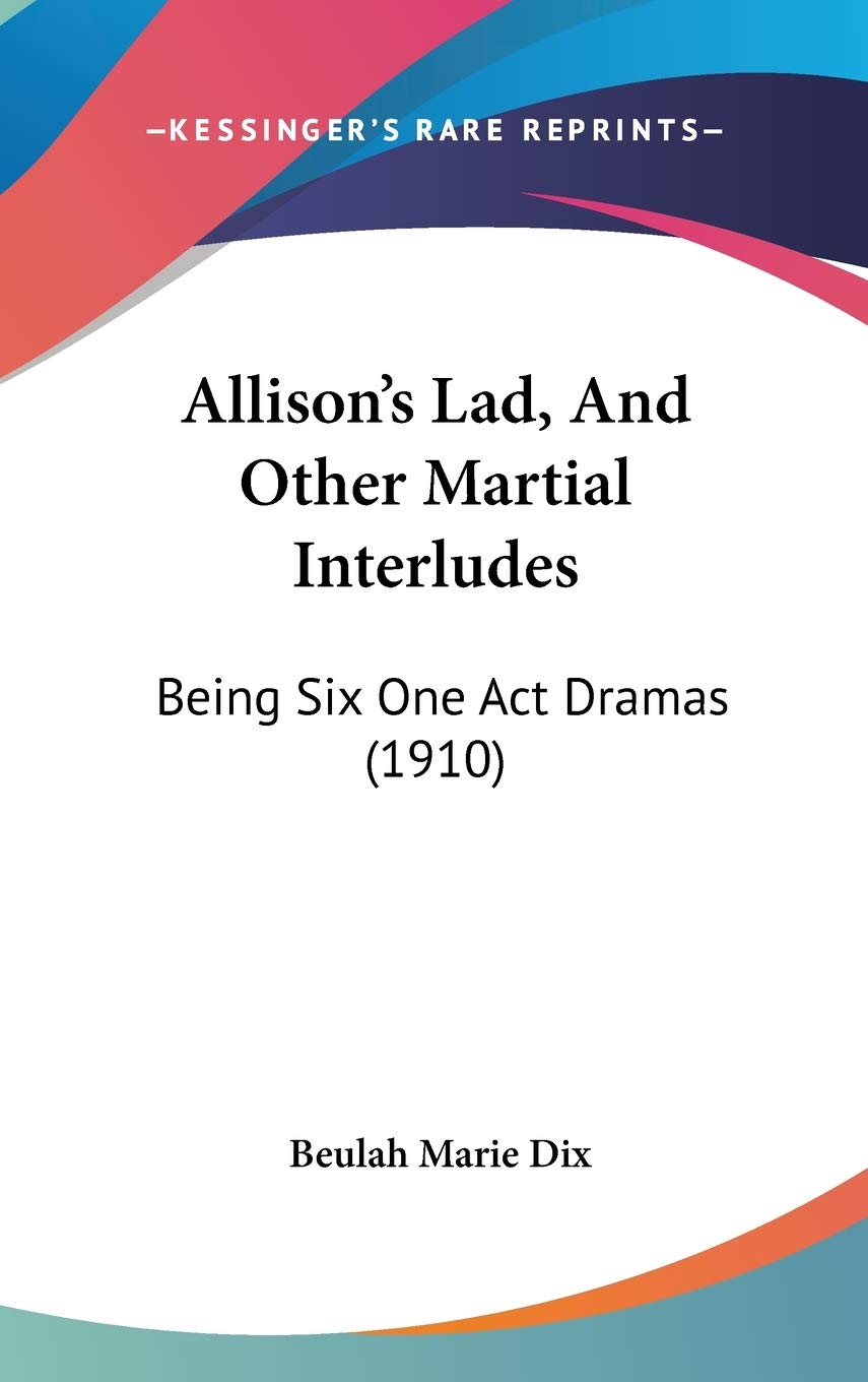 Allison's Lad, And Other Martial Interludes: Being Six One Act Dramas (1910) Drama