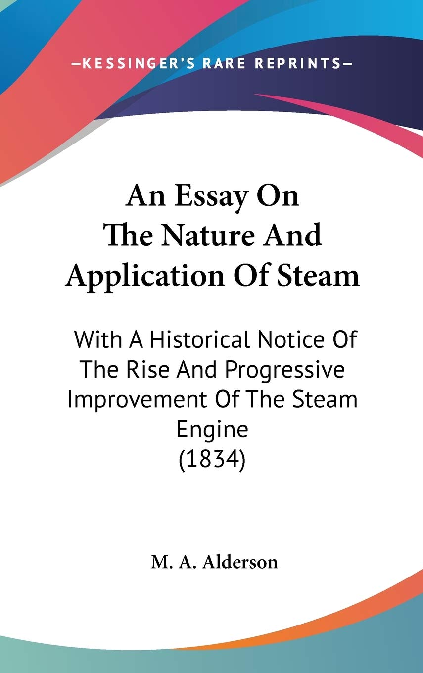 An Essay On The Nature And Application Of Steam: With A Historical Notice Of The Rise And Progressive Improvement Of The Steam Engine (1834) Contemporary literature Books