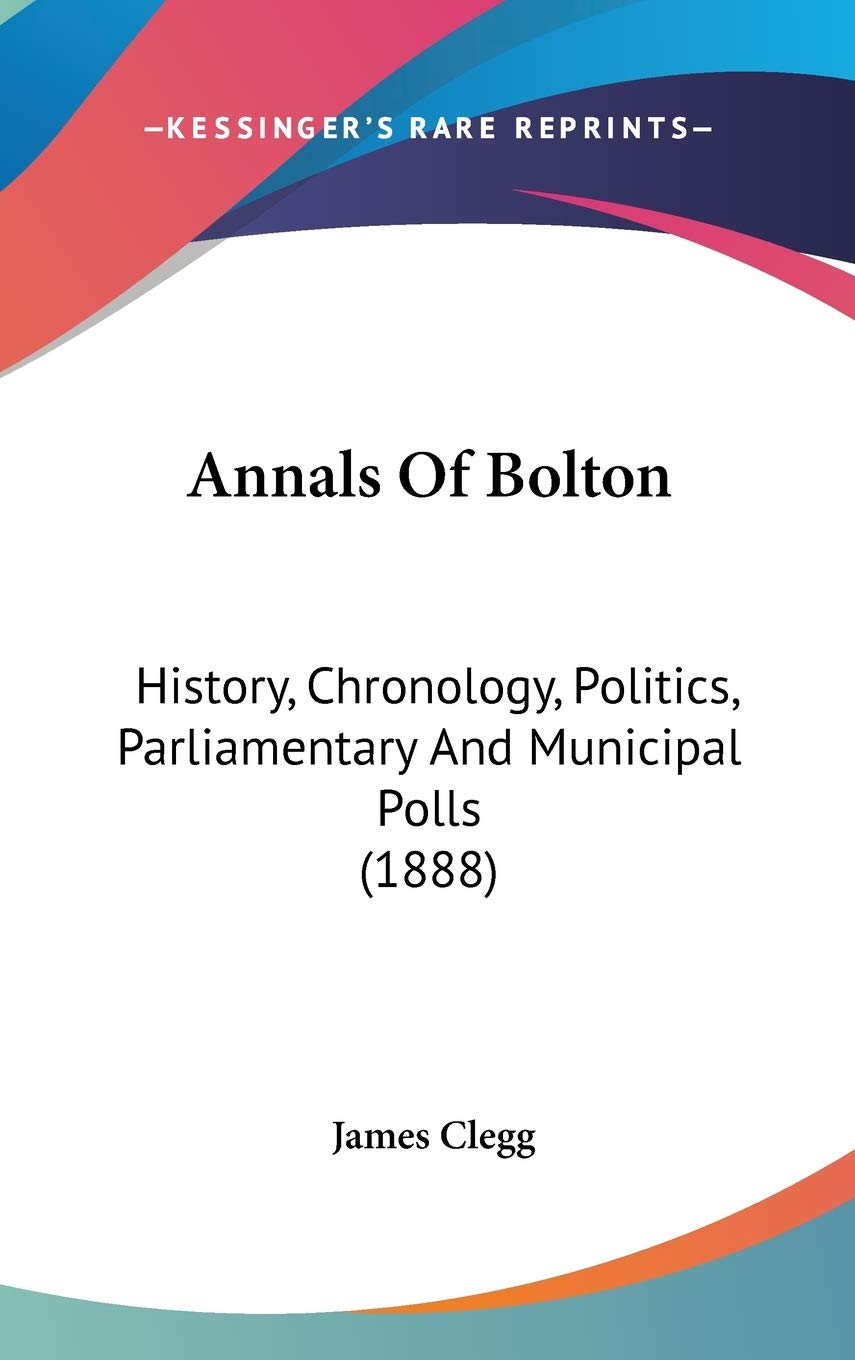 Annals Of Bolton: History, Chronology, Politics, Parliamentary And Municipal Polls (1888) Politics & History