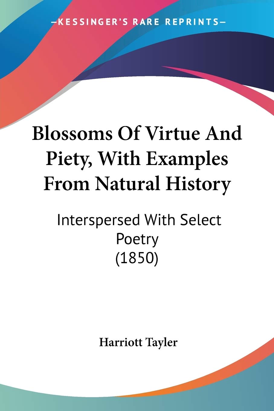 Blossoms Of Virtue And Piety, With Examples From Natural History: Interspersed With Select Poetry (1850) Philosophy
