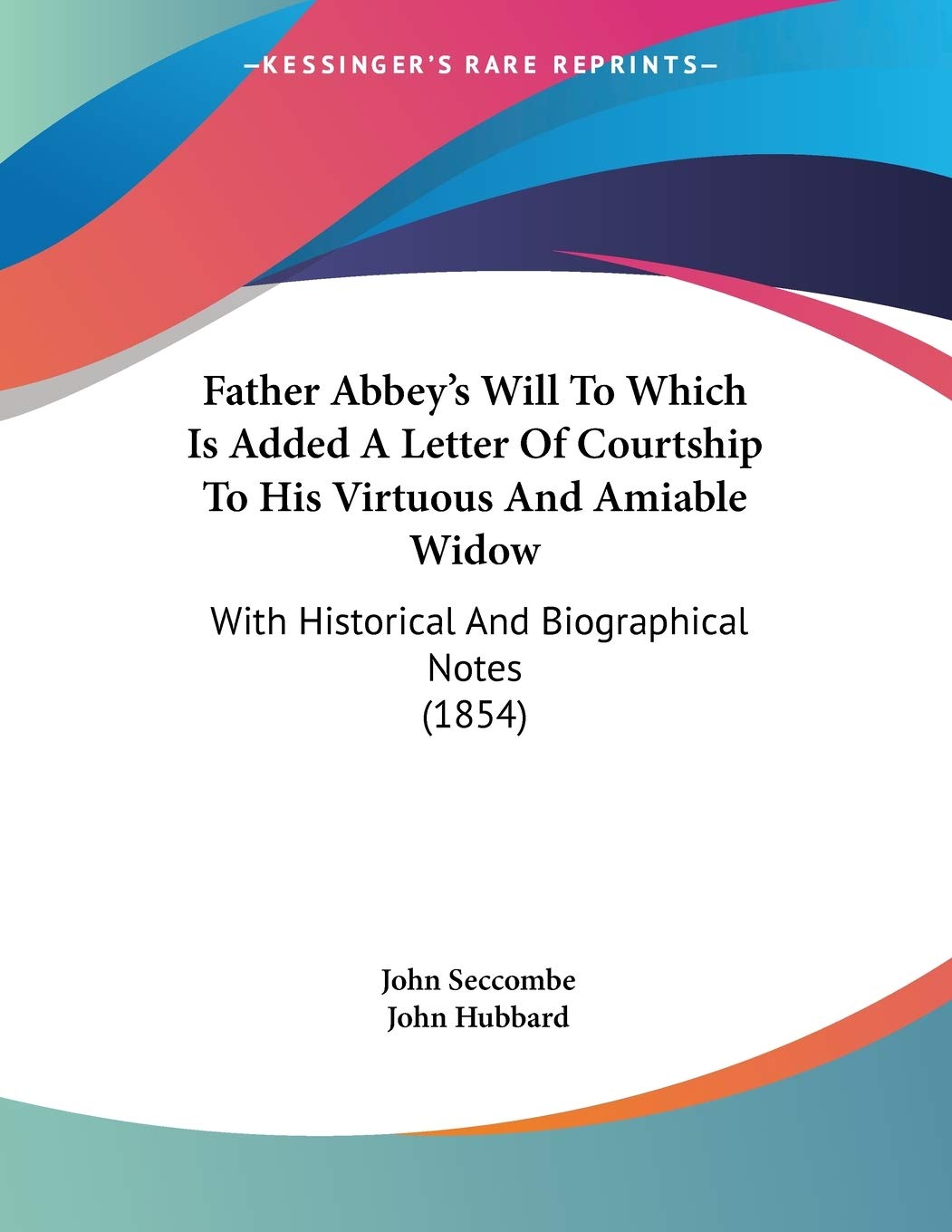 Father Abbey's Will to Which Is Added a Letter of Courtship to His Virtuous and Amiable Widow: With Historical and Biographical Notes Contemporary literature