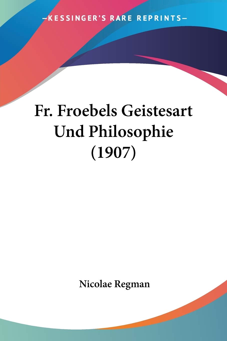 Fr. Froebels Geistesart Und Philosophie Philosophy