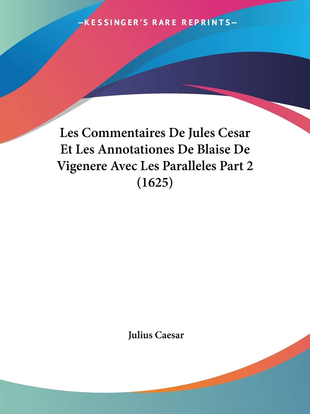 Les Commentaires De Jules Cesar Et Les Annotationes De Blaise De Vigenere Avec Les Paralleles Part 2 (1625) Contemporary literature
