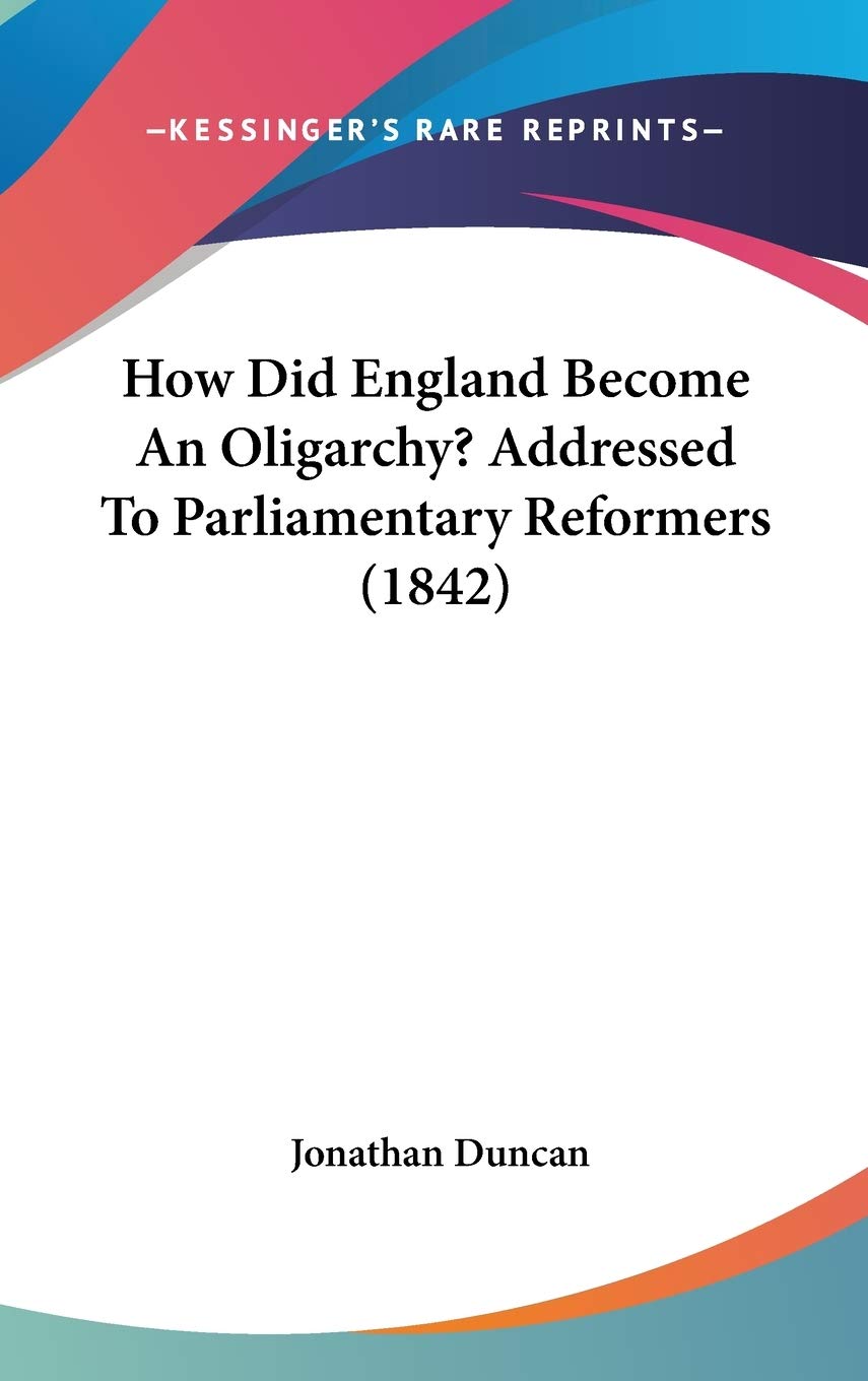 How Did England Become an Oligarchy? Addressed to Parliamentary Reformers Philosophy