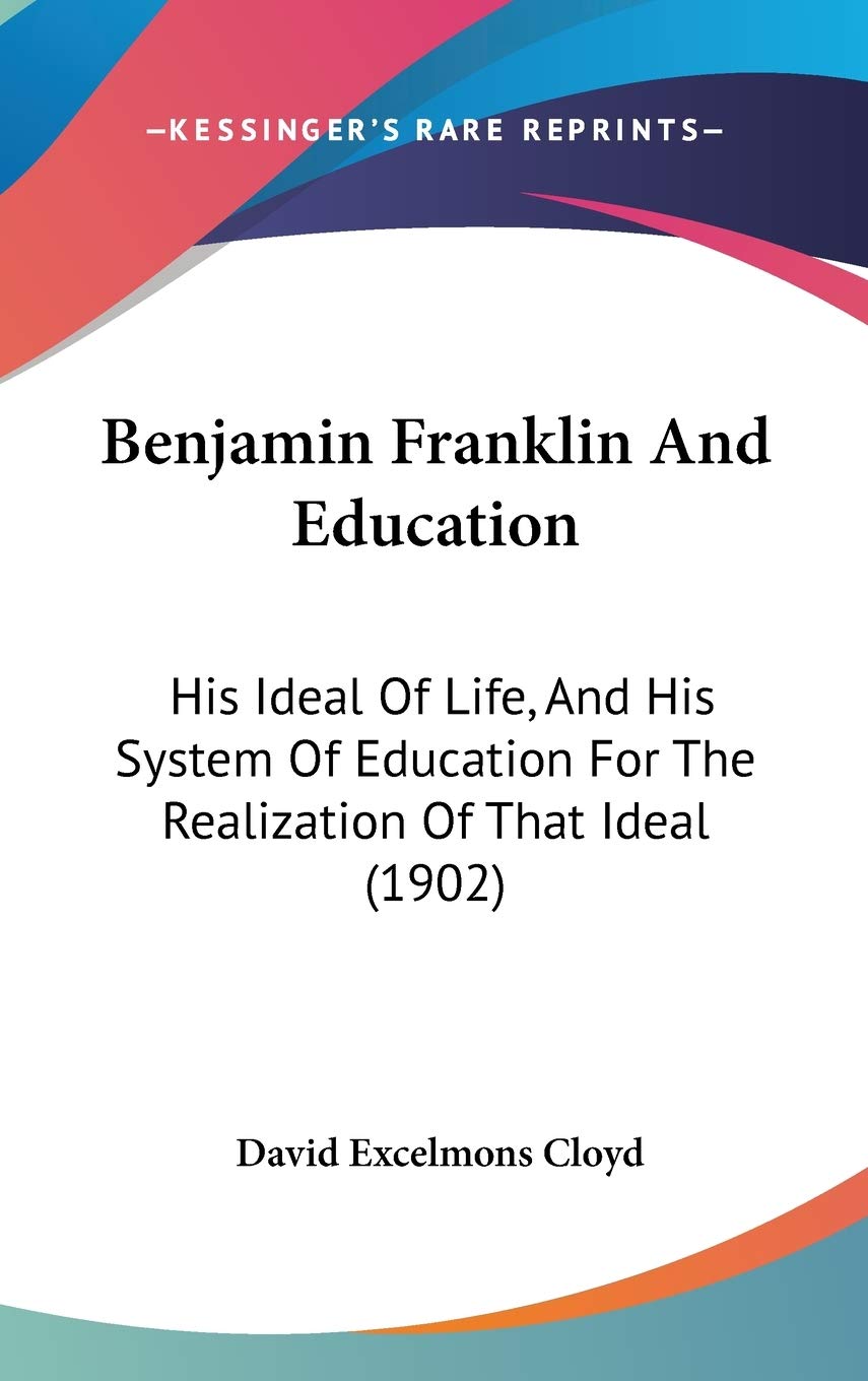 Benjamin Franklin and Education: His Ideal of Life, and His System of Education for the Realization of That Ideal Contemporary literature