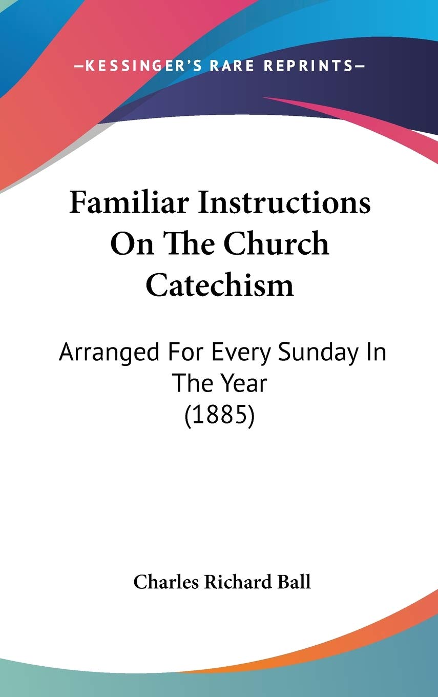 Familiar Instructions on the Church Catechism: Arranged for Every Sunday in the Year Politics & History