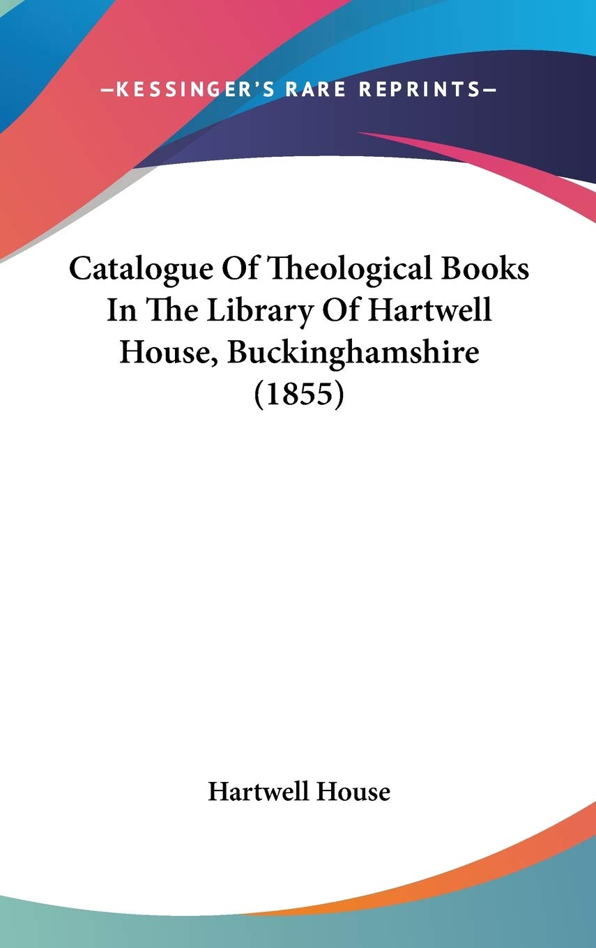 Catalogue of Theological Books in the Library of Hartwell House, Buckinghamshire Social Sciences