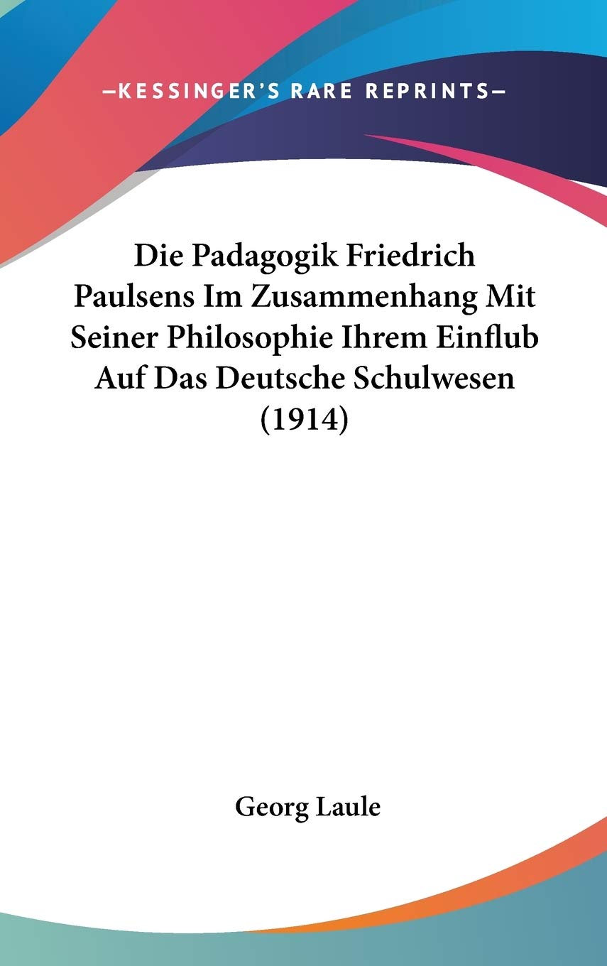 Die Padagogik Friedrich Paulsens Im Zusammenhang Mit Seiner Philosophie Ihrem Einflub Auf Das Deutsche Schulwesen Contemporary literature