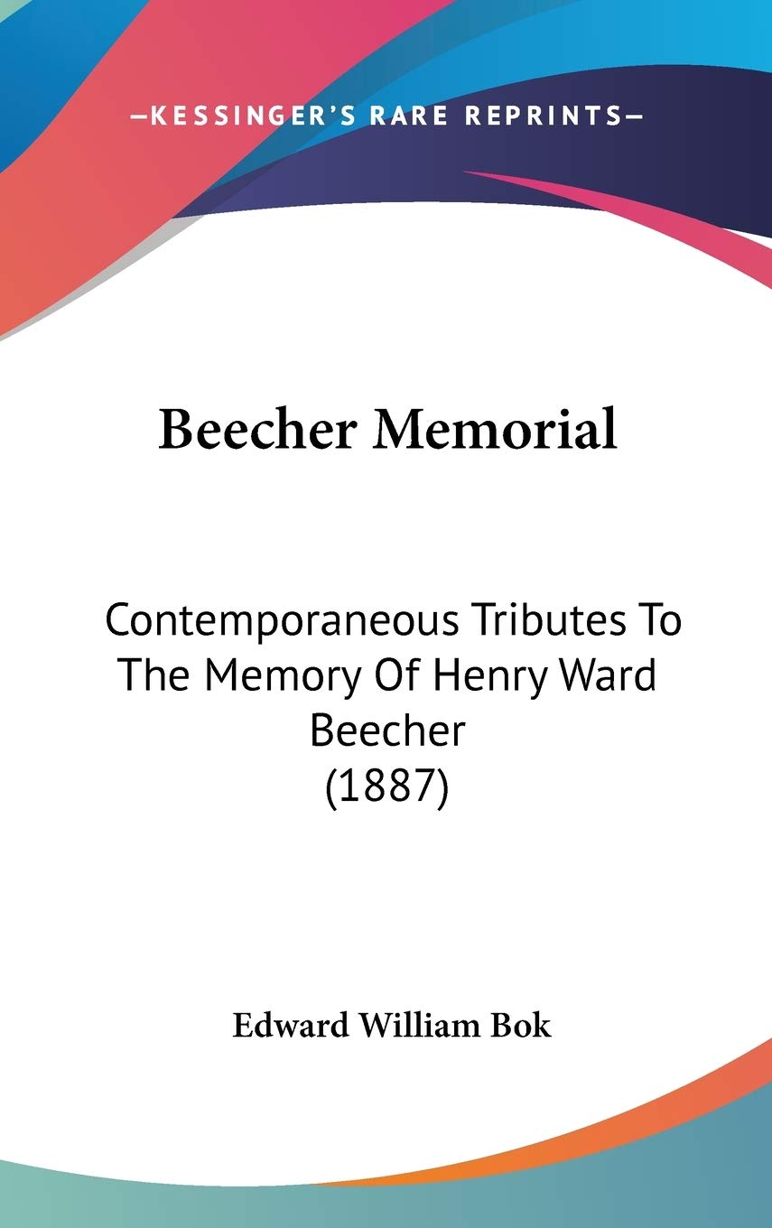 Beecher Memorial: Contemporaneous Tributes to the Memory of Henry Ward Beecher: Contemporaneous Tributes To The Memory Of Henry Ward Beecher (1887) Death & Mourning