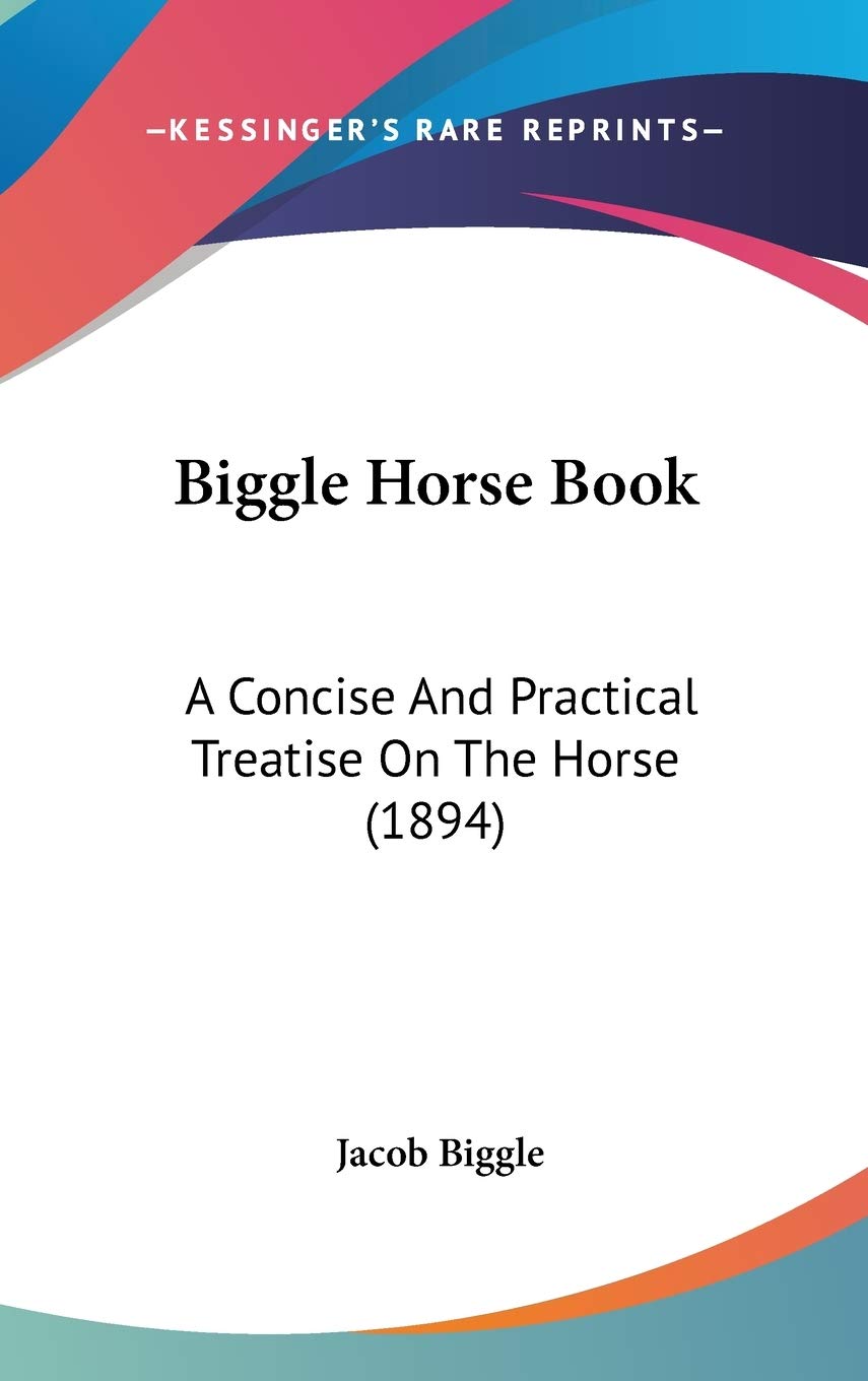 Biggle Horse Book: A Concise and Practical Treatise on the Horse Contemporary literature