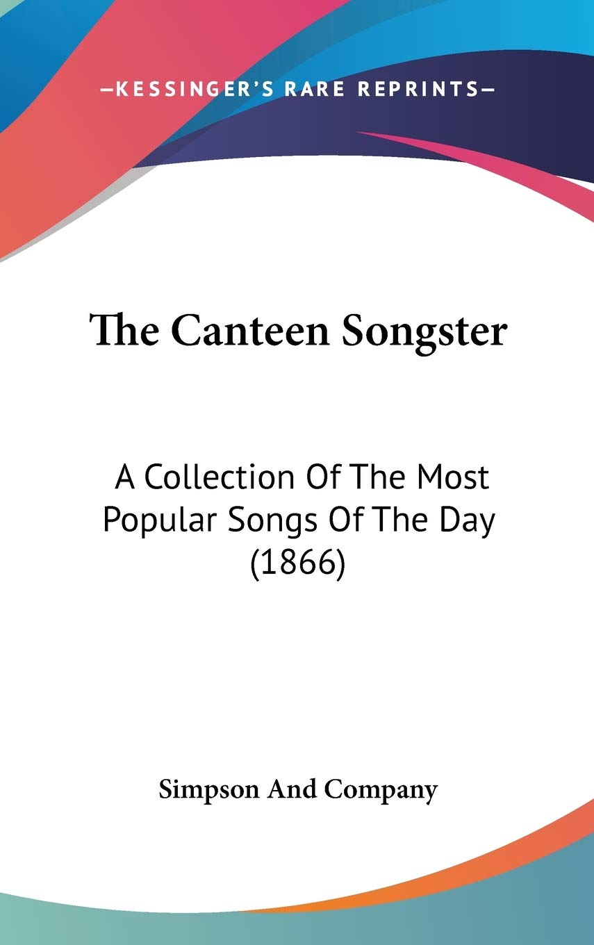 The Canteen Songster: A Collection of the Most Popular Songs of the Day: A Collection Of The Most Popular Songs Of The Day (1866) Contemporary literature Books