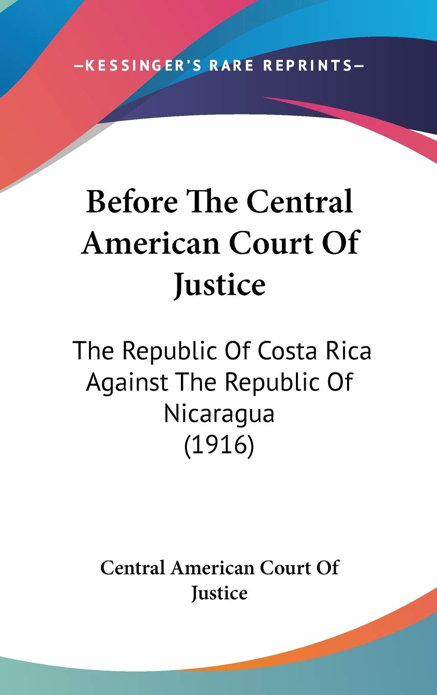 Before the Central American Court of Justice: The Republic of Costa Rica Against the Republic of Nicaragua Contemporary literature Books