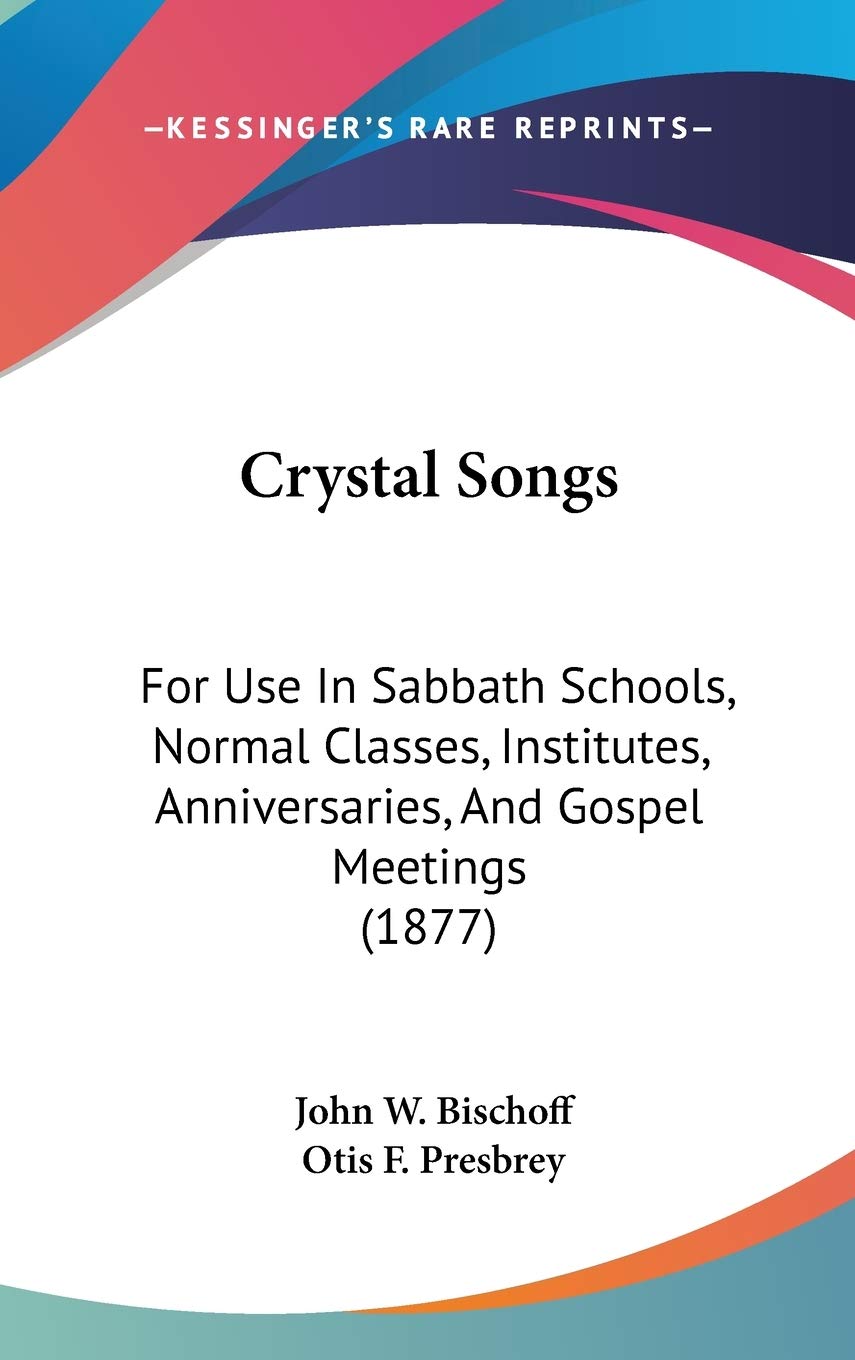 Crystal Songs for Use in Sabbath Schools, Normal Classes, Institutes, Anniversaries, and Gospel Meetings Contemporary literature