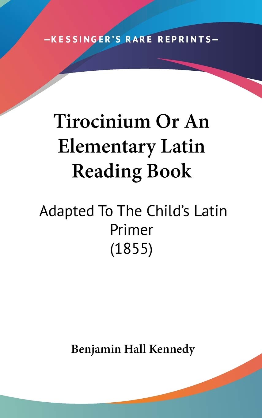 Tirocinium or an Elementary Latin Reading Book: Adapted to the Child's Latin Primer: Adapted To The Child's Latin Primer (1855) Philosophy