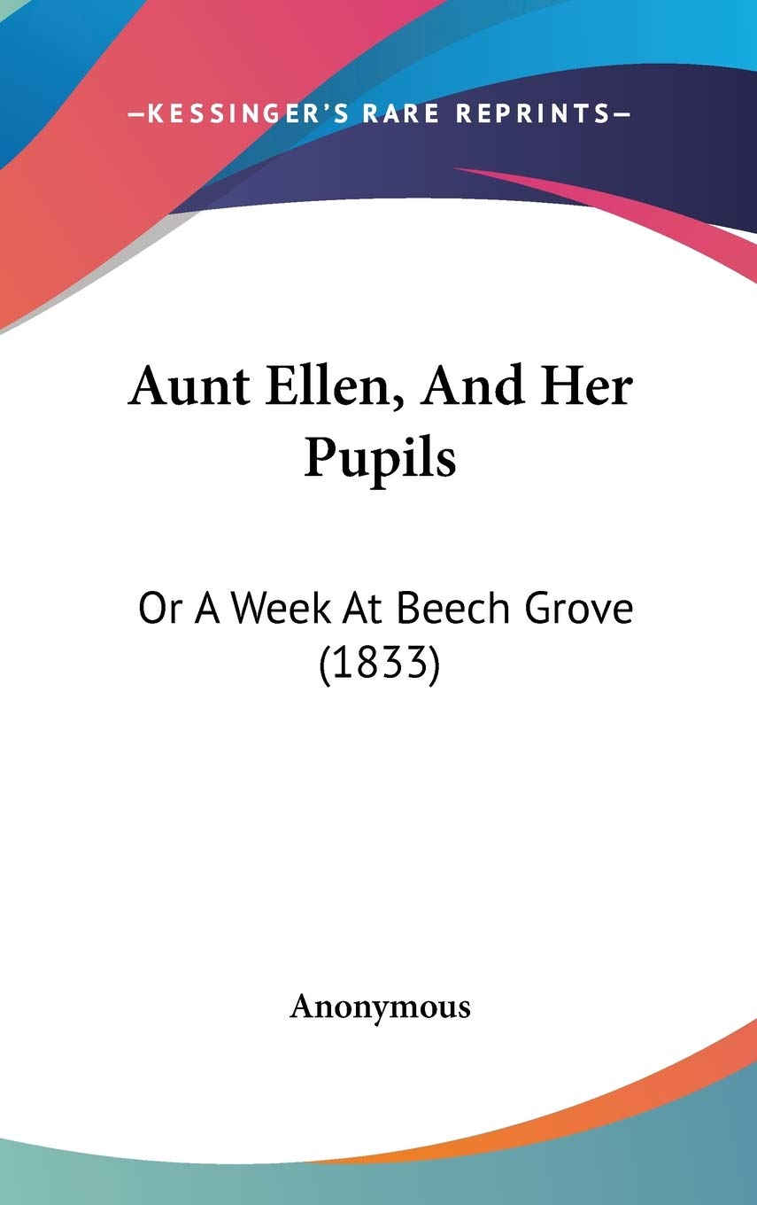 Aunt Ellen, and Her Pupils: Or a Week at Beech Grove: Or A Week At Beech Grove (1833) Contemporary literature