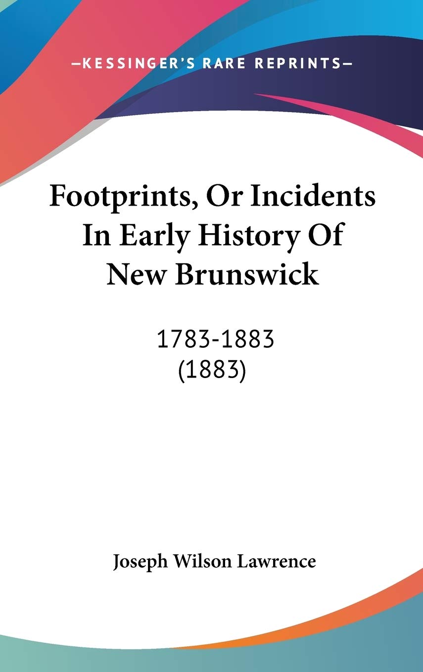 Footprints, or Incidents in Early History of New Brunswick, 1783-1883 Contemporary literature