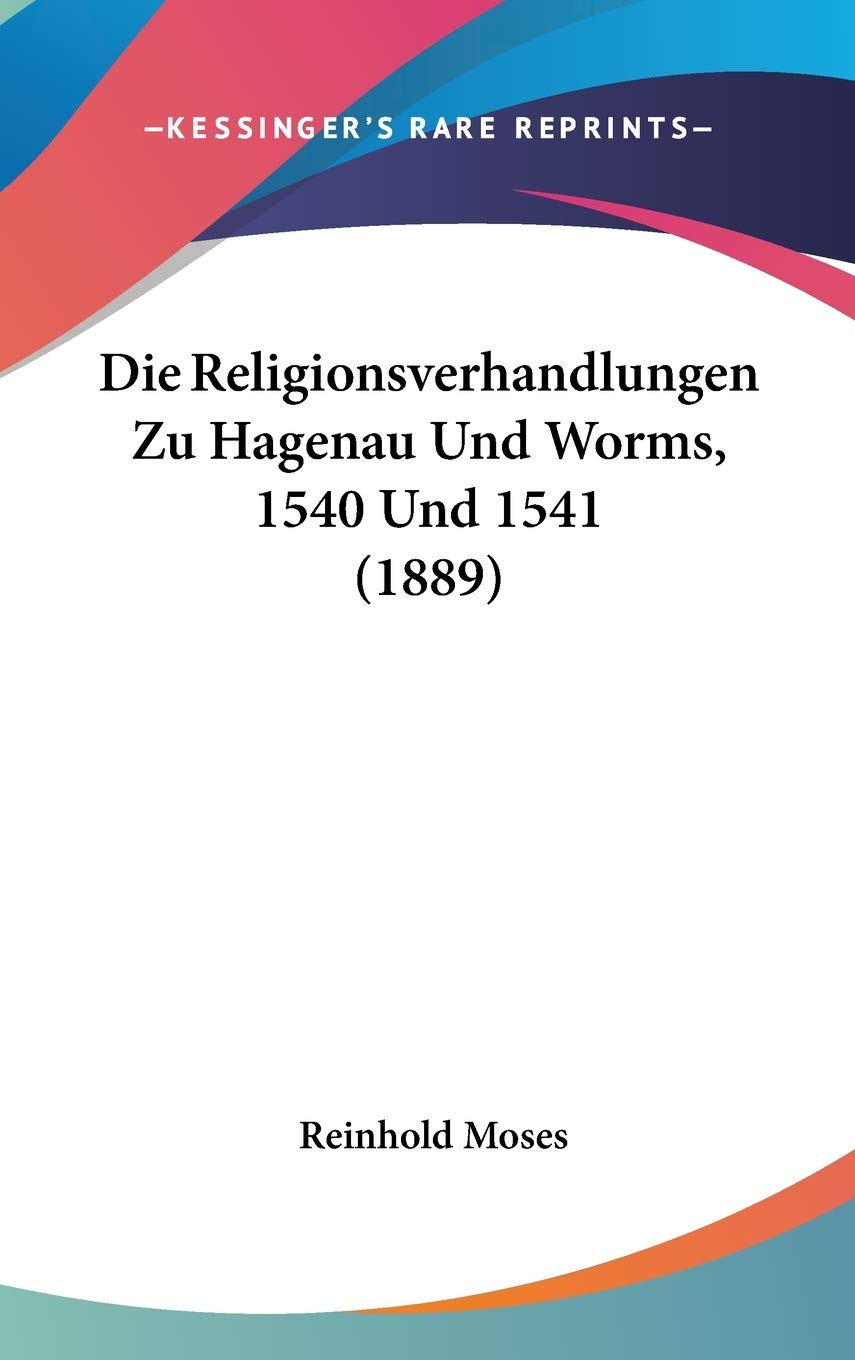 Die Religionsverhandlungen Zu Hagenau Und Worms, 1540 Und 1541 Contemporary literature