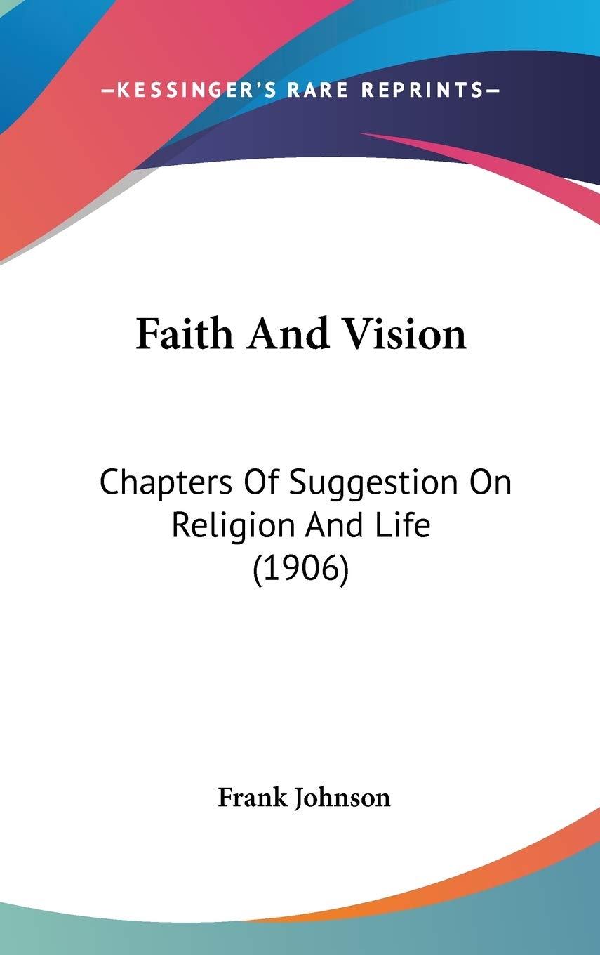 Faith and Vision: Chapters of Suggestion on Religion and Life Contemporary literature