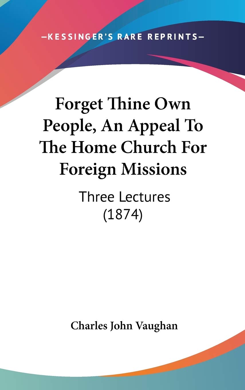 Forget Thine Own People, an Appeal to the Home Church for Foreign Missions: Three Lectures: Three Lectures (1874) Social Sciences