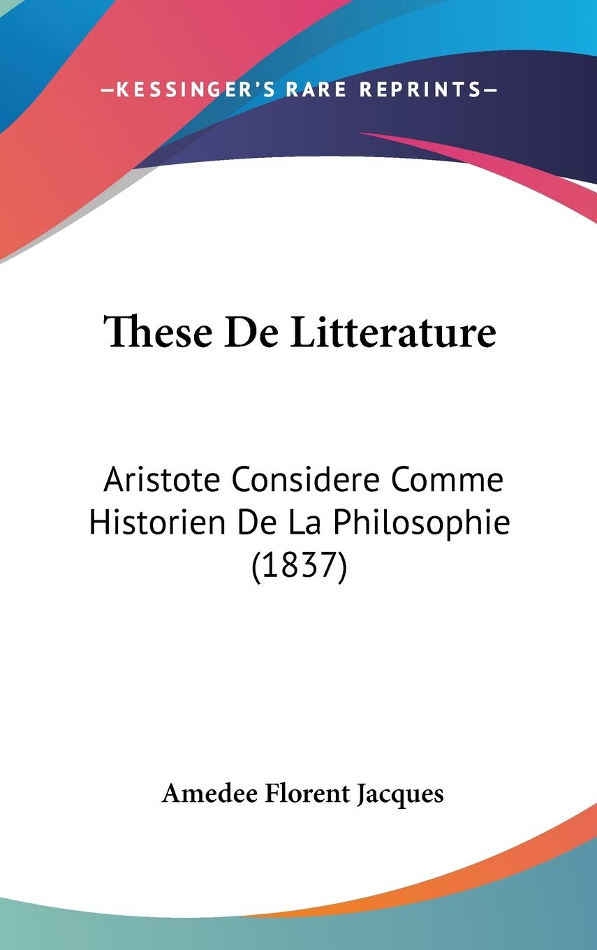 These De Litterature: Aristote Considere Comme Historien De La Philosophie: Aristote Considere Comme Historien De La Philosophie (1837) Philosophy