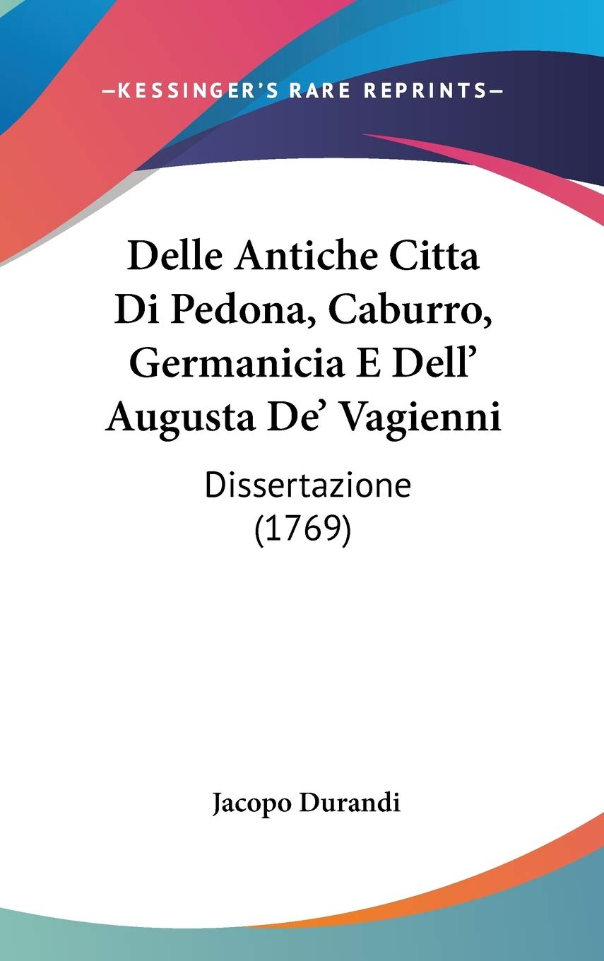 Delle Antiche Cittaa Di Pedona, Caburro, Germanicia E Dell' Augusta De' Vagienni Dissertazione: Dissertazione (1769) Contemporary literature