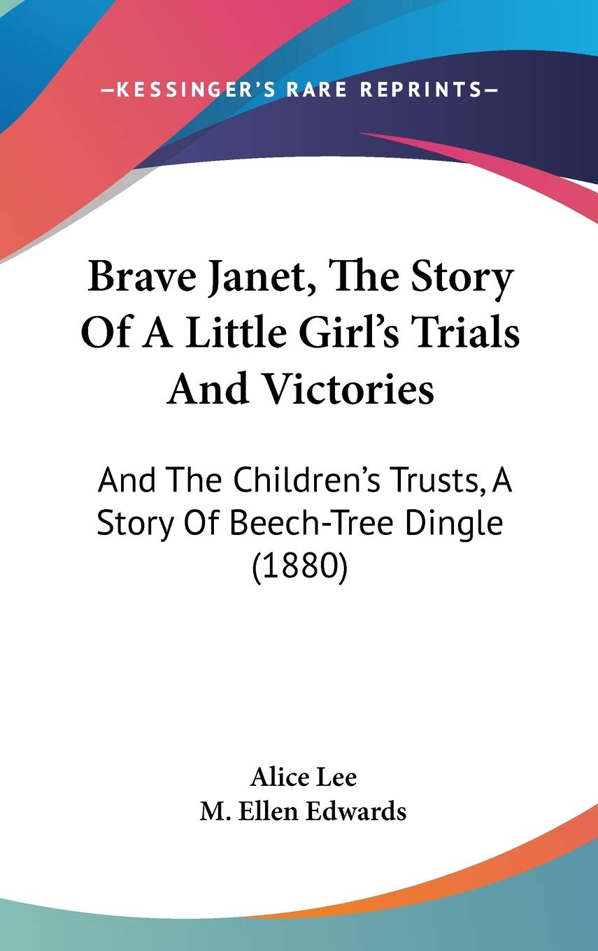 Brave Janet, the Story of a Little Girl's Trials and Victories: And the Children's Trusts, a Story of Beech-tree Dingle Contemporary literature Books