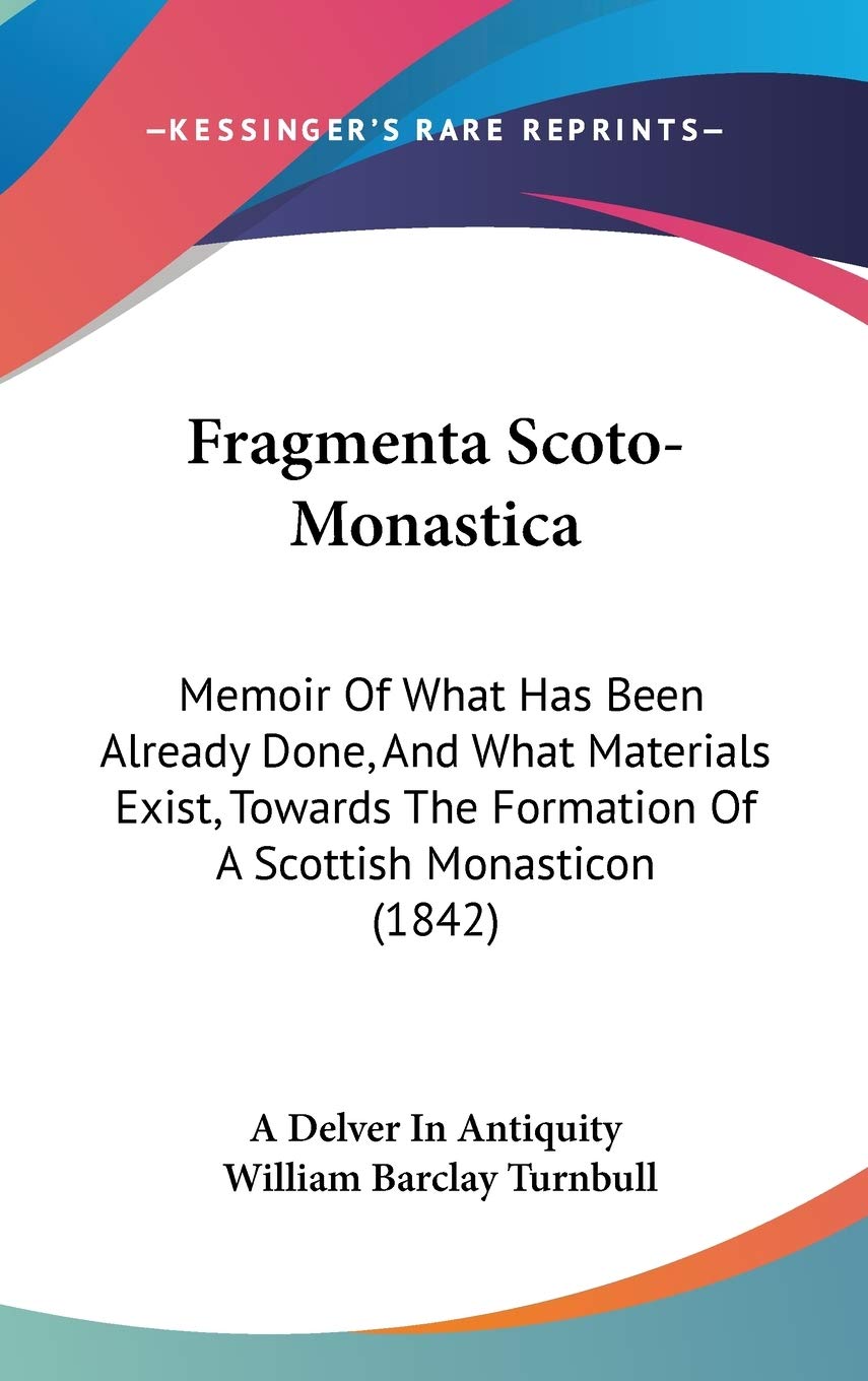 Fragmenta Scoto-monastica: Memoir of What Has Been Already Done, and What Materials Exist, Towards the Formation of a Scottish Monasticon: Memoir Of ... The Formation Of A Scottish Monasticon (1842) Contemporary literature Books