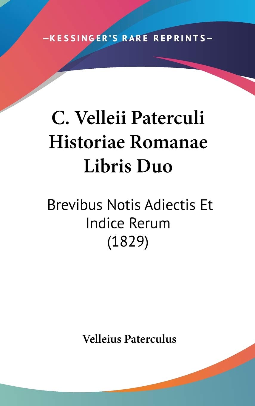 C. Velleii Paterculi Historiae Romanae Libris Duo: Brevibus Notis Adiectis Et Indice Rerum: Brevibus Notis Adiectis Et Indice Rerum (1829) Contemporary literature