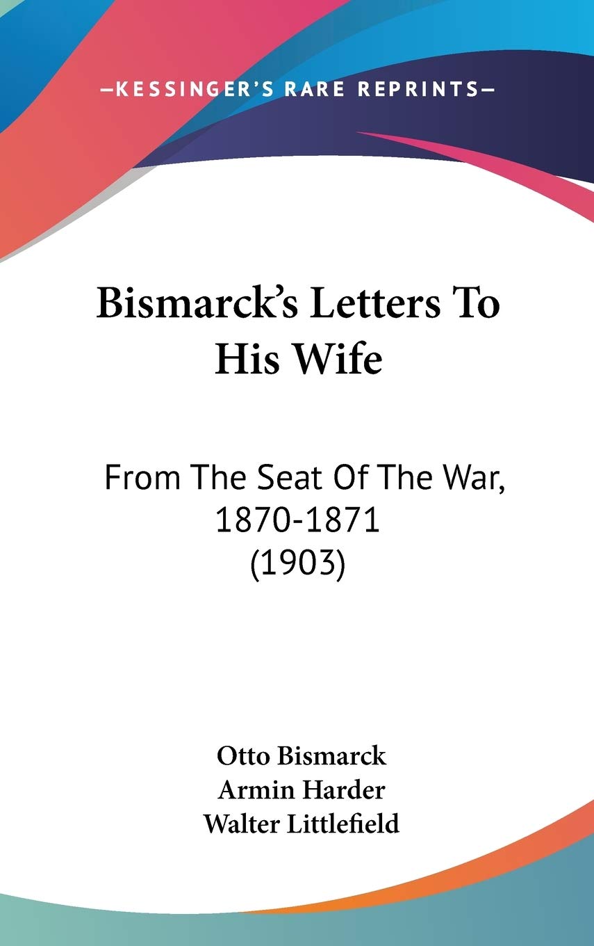 Bismarck's Letters to His Wife: From the Seat of the War, 1870-1871 Contemporary literature