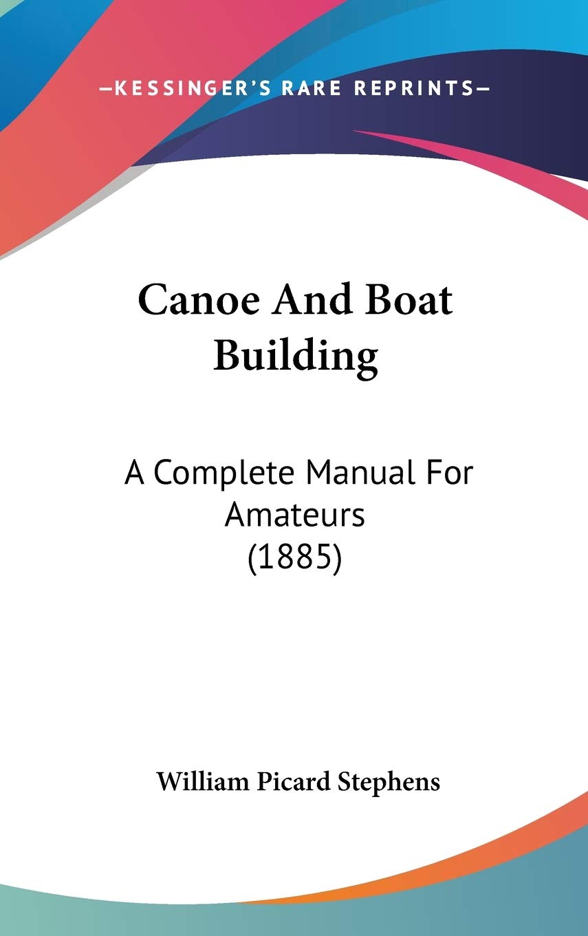 Canoe and Boat Building: A Complete Manual for Amateurs: A Complete Manual For Amateurs (1885) Law