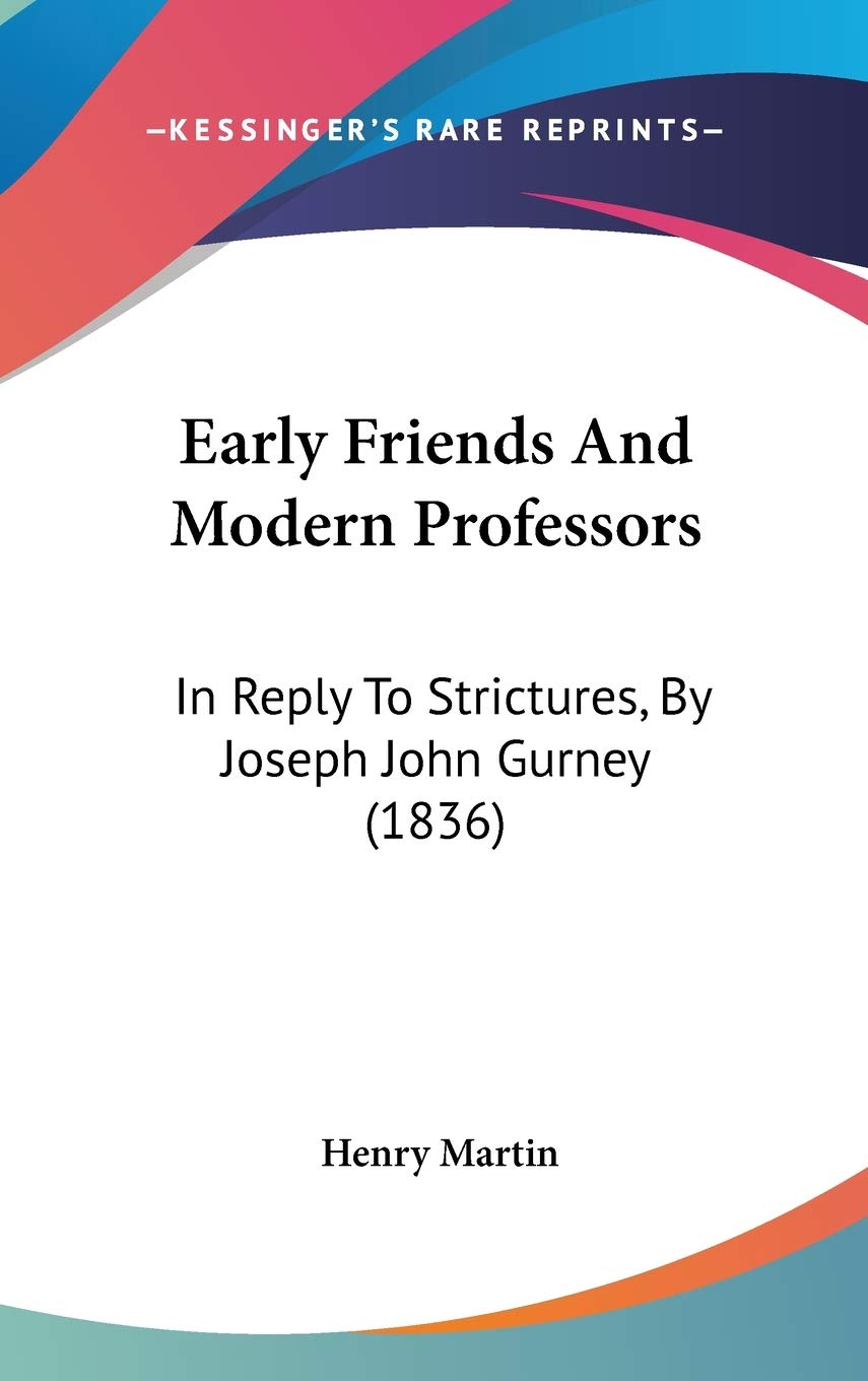 Early Friends and Modern Professors: In Reply to Strictures, by Joseph John Gurney: In Reply To Strictures, By Joseph John Gurney (1836) Contemporary literature