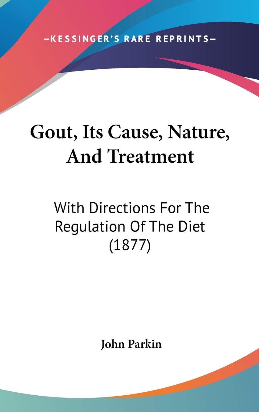 Gout, Its Cause, Nature, and Treatment: With Directions for the Regulation of the Diet: With Directions For The Regulation Of The Diet (1877) Medicine