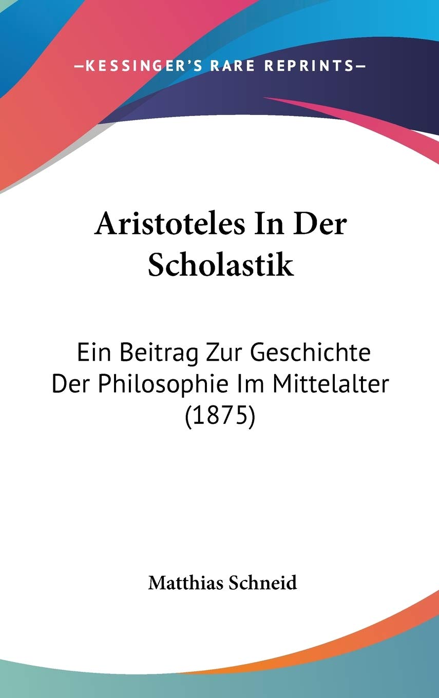 Aristoteles in Der Scholastik: Ein Beitrag Zur Geschichte Der Philosophie Im Mittelalter: Ein Beitrag Zur Geschichte Der Philosophie Im Mittelalter (1875) Philosophy