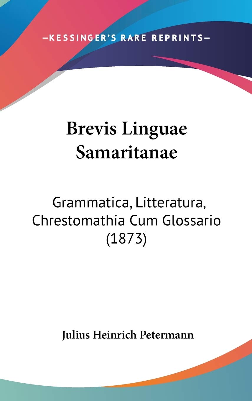 Brevis Linguae Samaritanae: Grammatica, Litteratura, Chrestomathia Cum Glossario: Grammatica, Litteratura, Chrestomathia Cum Glossario (1873) Social Sciences