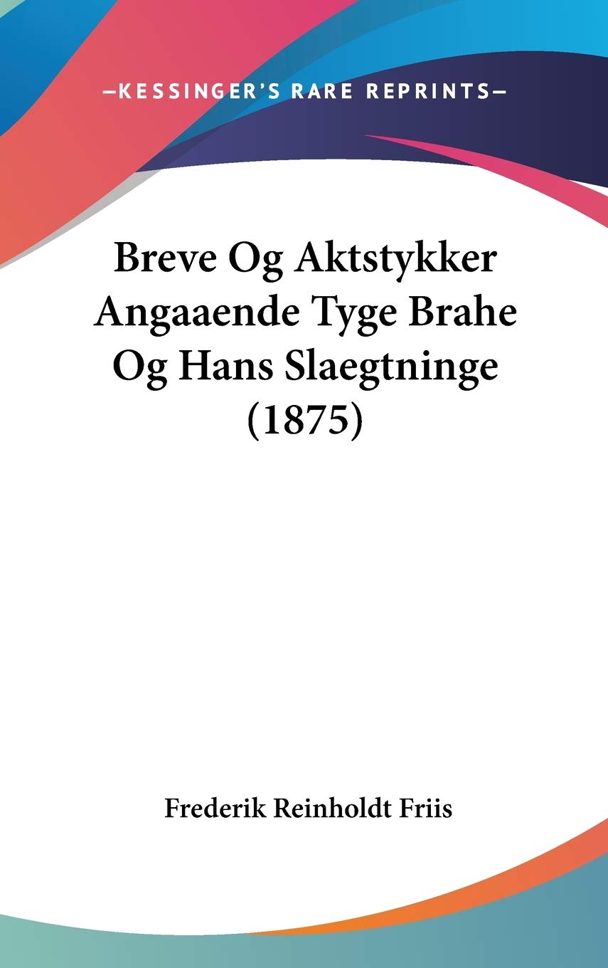 Breve Og Aktstykker Angaaende Tyge Brahe Og Hans Slaegtninge Contemporary literature